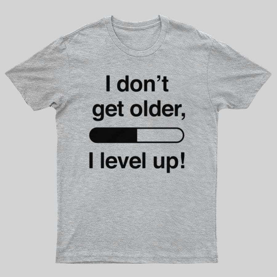 I Don't Get Older I Level Up - Funny Gamer Geeky T-Shirt