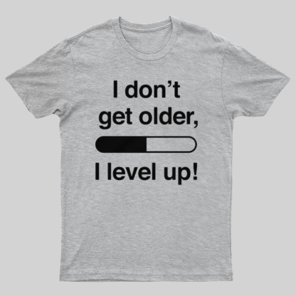 I Don't Get Older I Level Up - Funny Gamer Geeky T-Shirt
