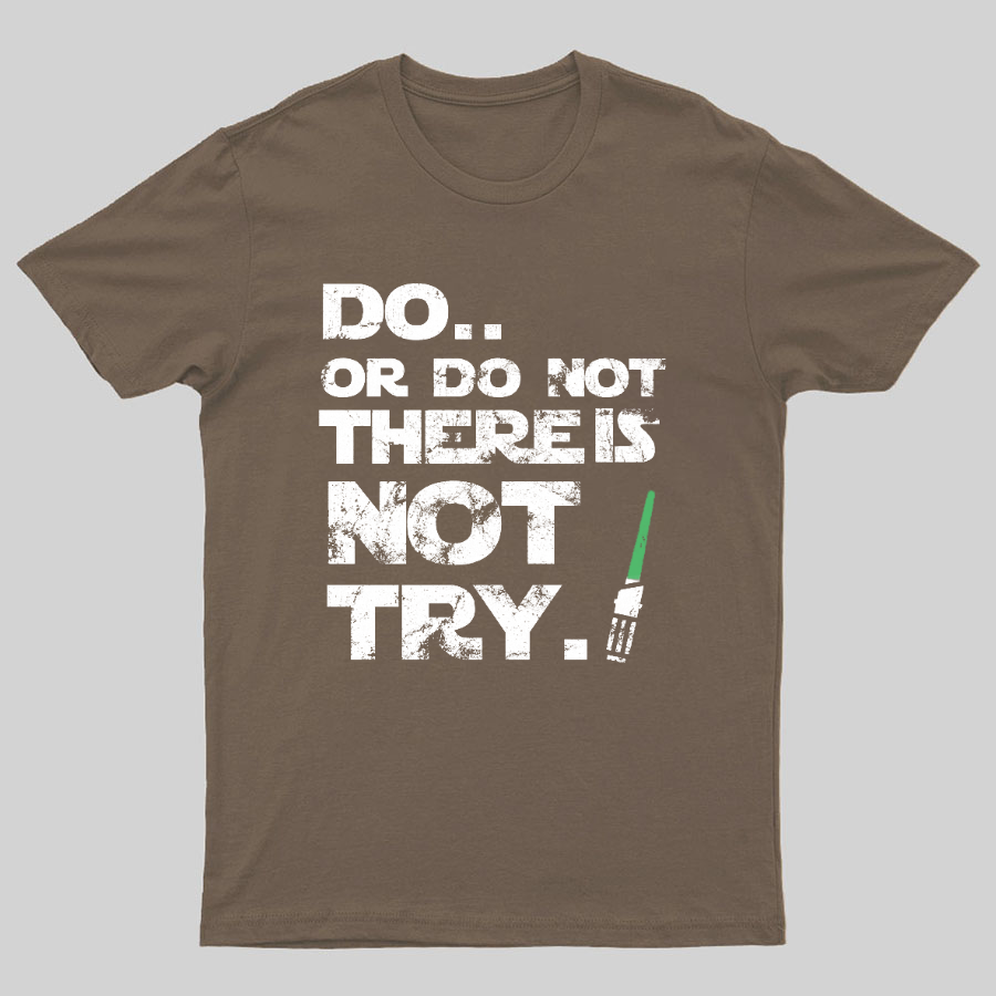 Do Or Do Not. There Is No Try Geeky T-Shirt