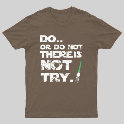Do Or Do Not. There Is No Try Geeky T-Shirt