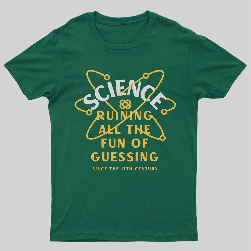 Science Ruining All The Fun Of Guessing Geeky T-Shirt