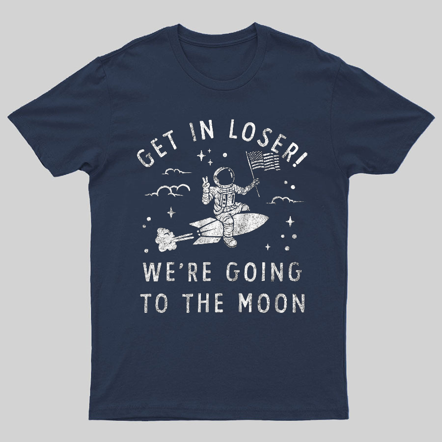 Get In Loser, We're Going To The Moon Geeky T-Shirt