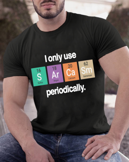 I Only Use Sarcasm Periodically - Funny Chemistry Science Shirt