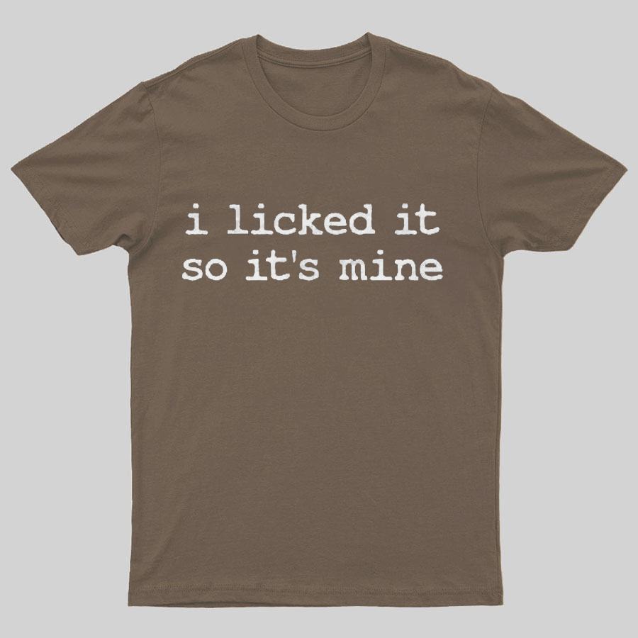 I Licked It So Its Mine Geeky T-Shirt