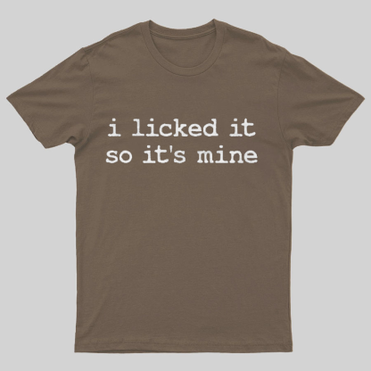 I Licked It So Its Mine Geeky T-Shirt