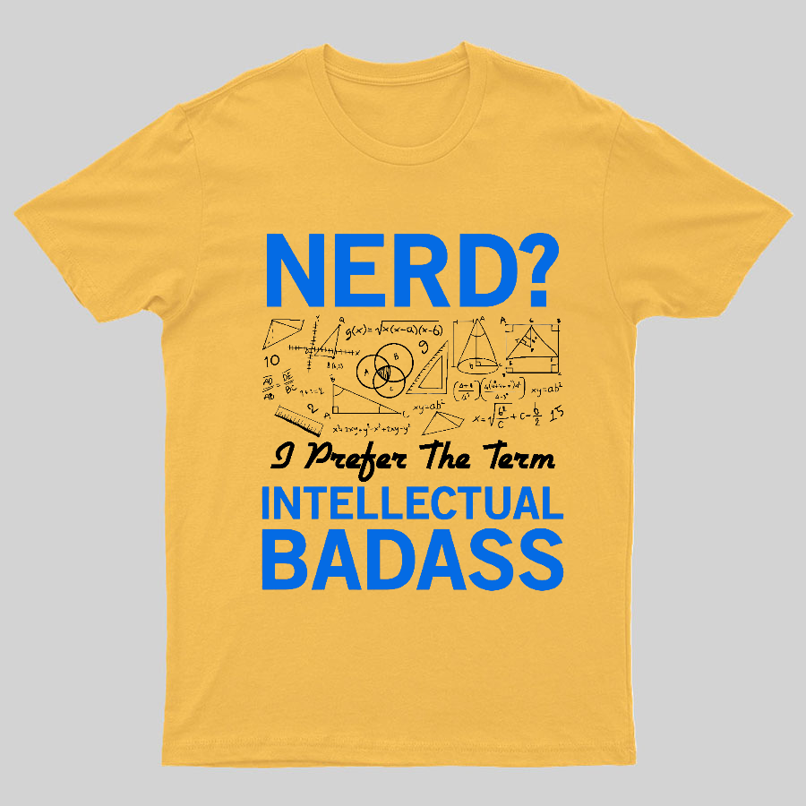 Nerd... I Prefer The Term Intellectual Badass Geeky T-Shirt