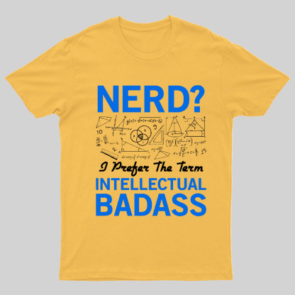 Nerd... I Prefer The Term Intellectual Badass Geeky T-Shirt