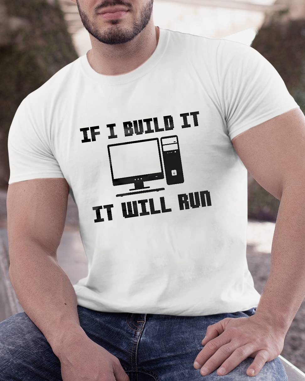 If I Build It It Will Run Computer Geeky T-Shirt