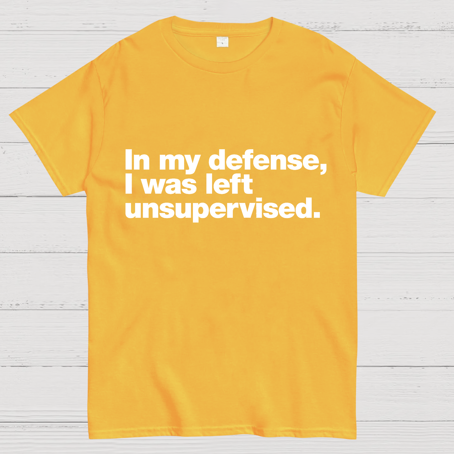 In My Defense, I Was Left Unsupervised.Geeky T-Shirt