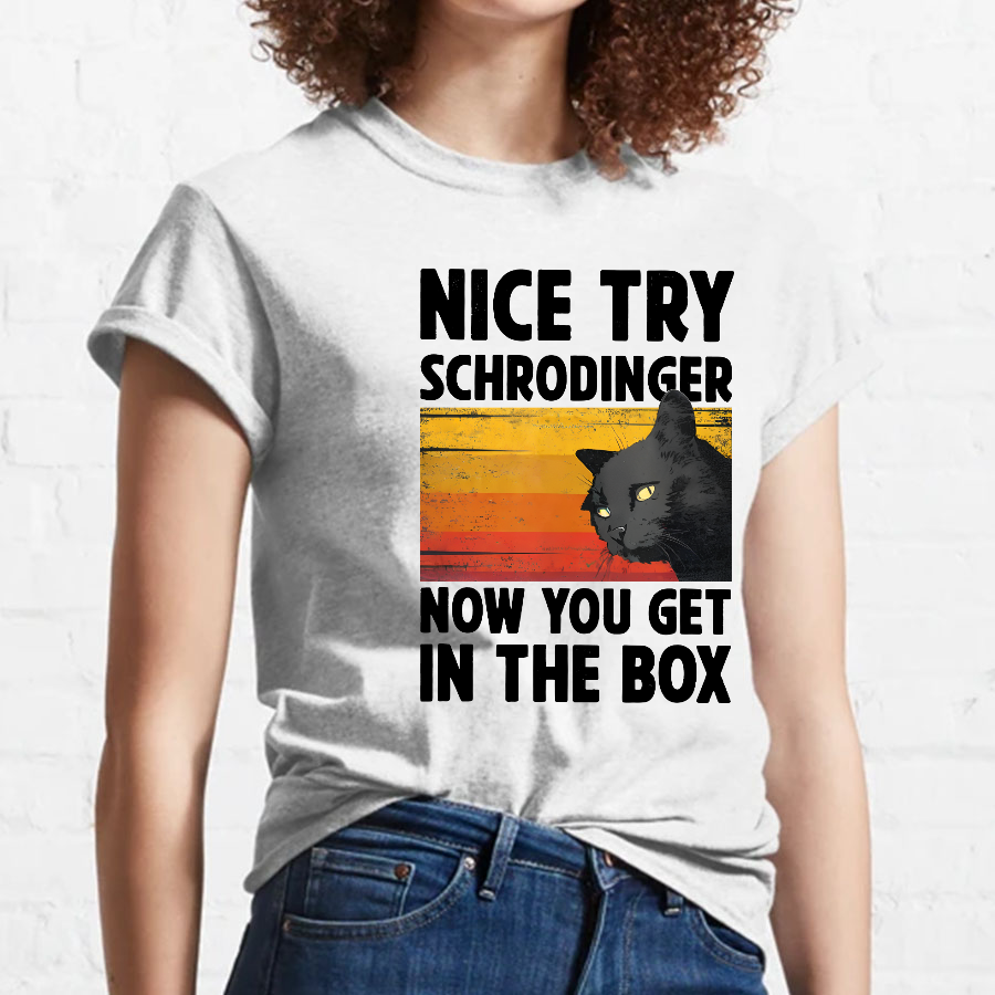Nice Try Schrodinger Now You Get In The Box Black Cat Funny Nerdy T-Shirt