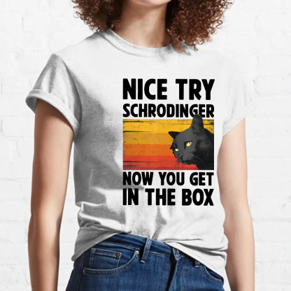 Nice Try Schrodinger Now You Get In The Box Black Cat Funny Nerdy T-Shirt