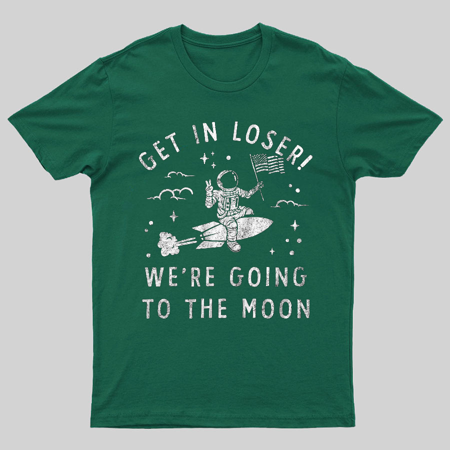 Get In Loser, We're Going To The Moon Geeky T-Shirt