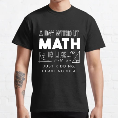 A Day Without Math Is Like Geeky T-Shirt