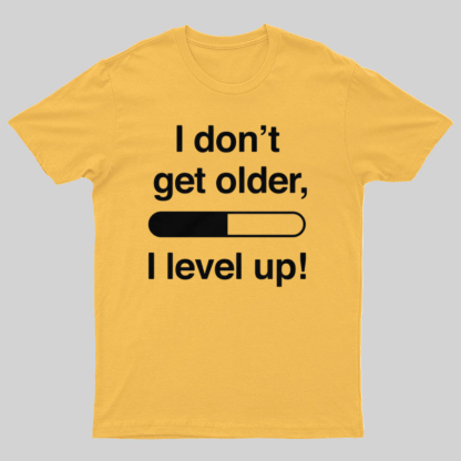 I Don't Get Older I Level Up - Funny Gamer Geeky T-Shirt