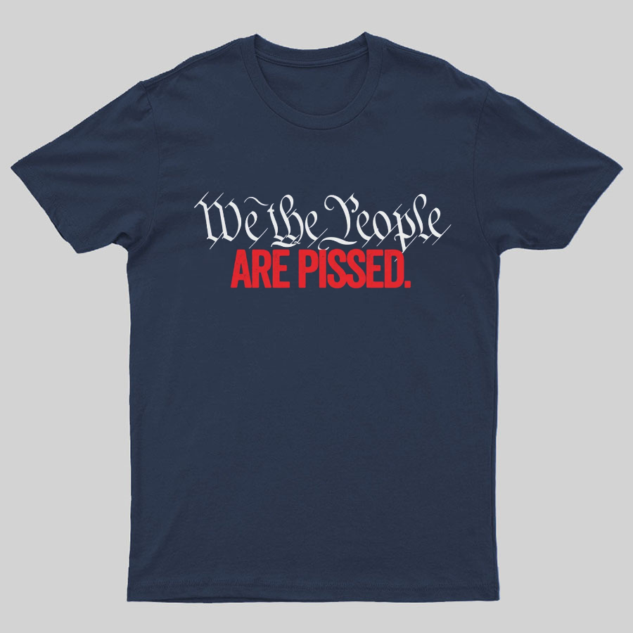 We The People Are Pissed Off T-Shirt