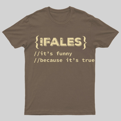 FALSE ITS FUNNY BECAUSE ITS TRUE - NERD SHIRT - IT SHIRT - DEVELOPER SHIRT