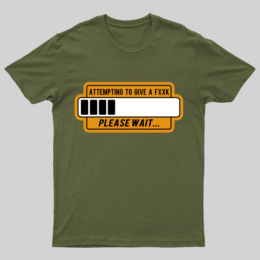 Trying to Give Please Wait Geeky T-Shirt