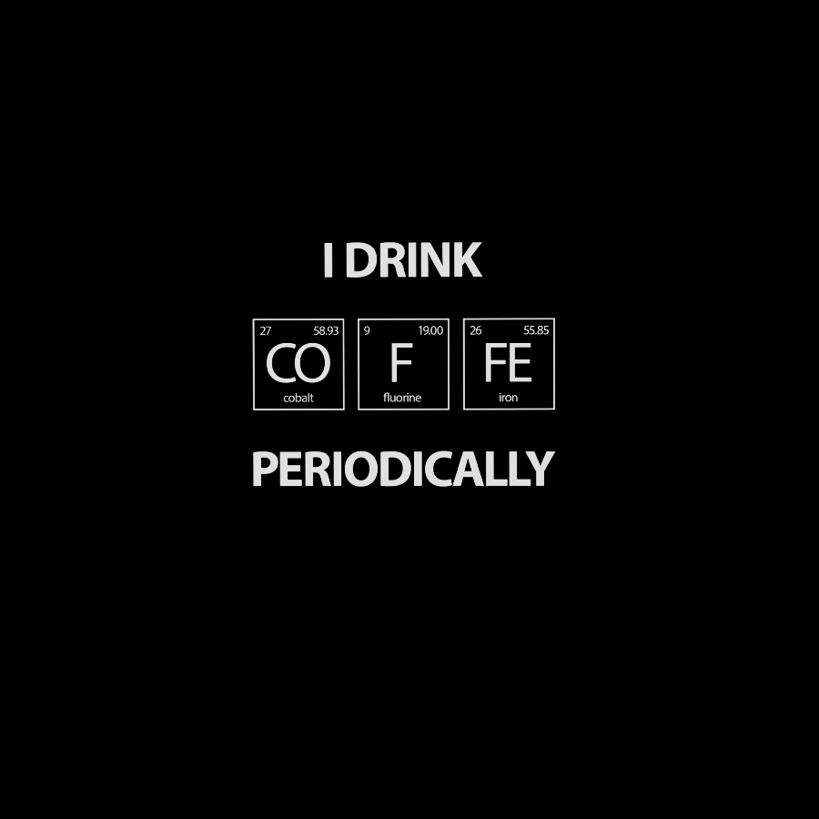 I Drink Coffee Periodically Geeky T-Shirt