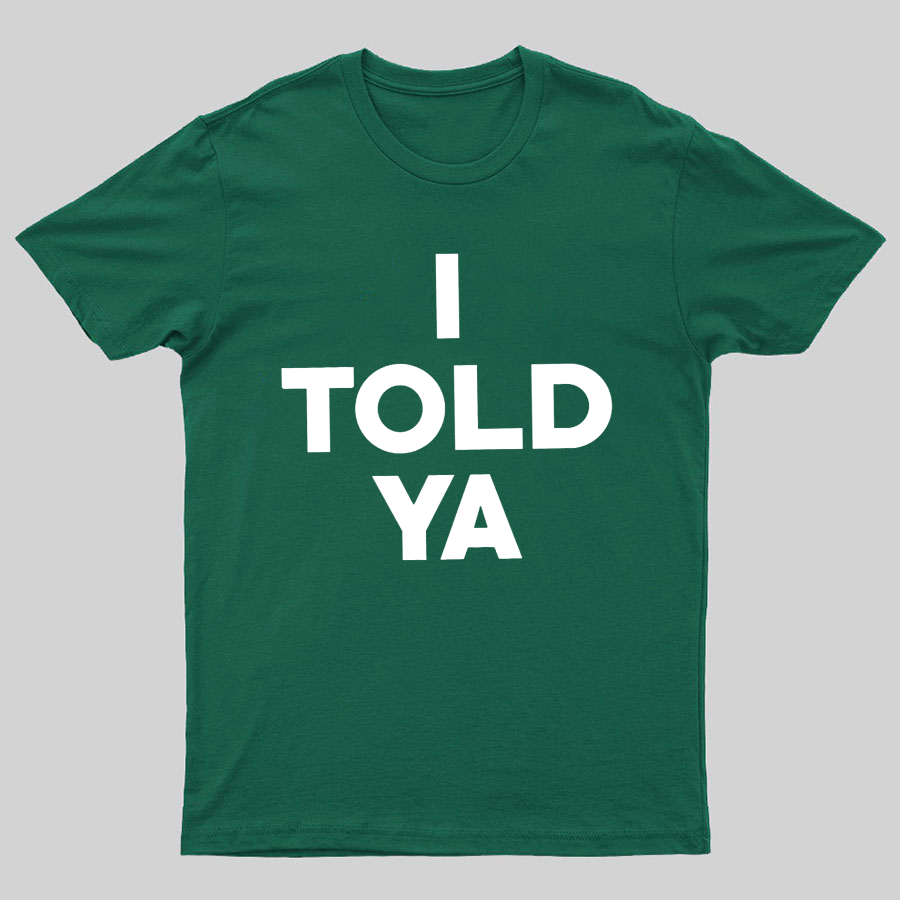 I Told Ya Funny Geeky T-Shirt