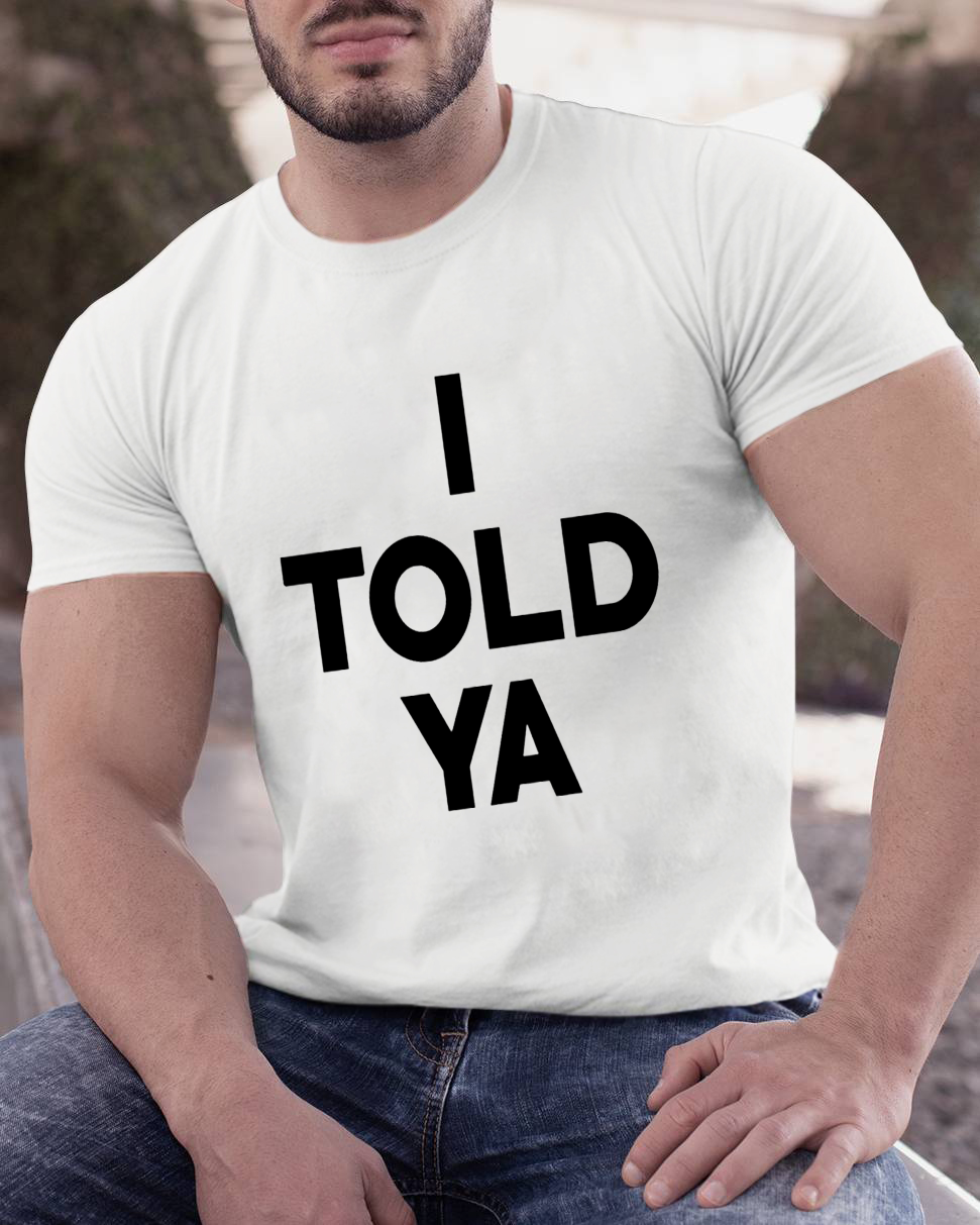 I Told Ya Funny Geeky T-Shirt