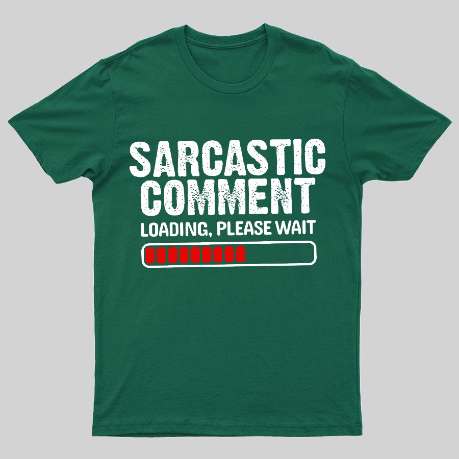 Sarcastic Comment Loading Please Wait Geeky T-Shirt