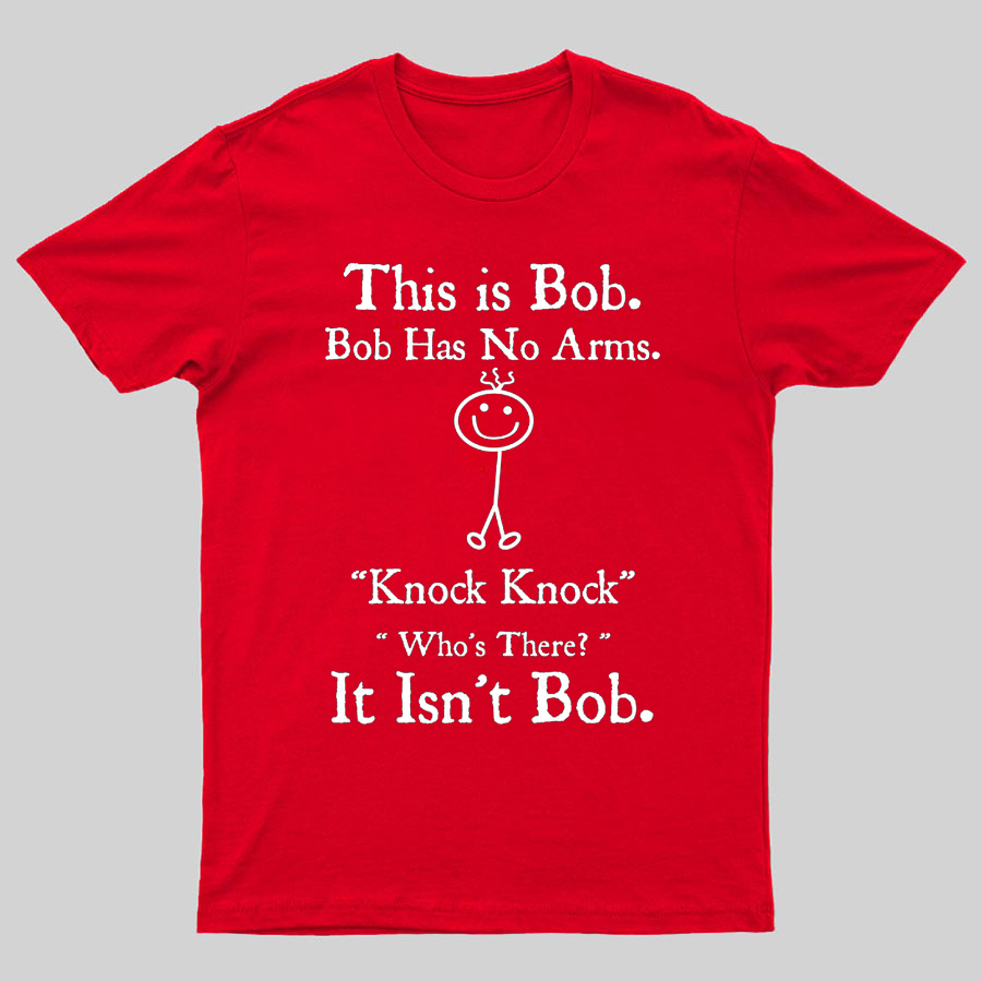 Bob Has No Arms , Knock-Bob Funny Geeky T-Shirt