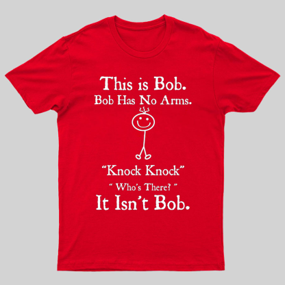 Bob Has No Arms , Knock-Bob Funny Geeky T-Shirt