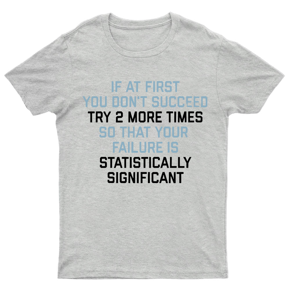 Try 2 More Times So That Your Failure Is Statistically Significant Geeky T-Shirt
