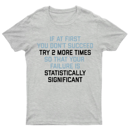 Try 2 More Times So That Your Failure Is Statistically Significant Geeky T-Shirt