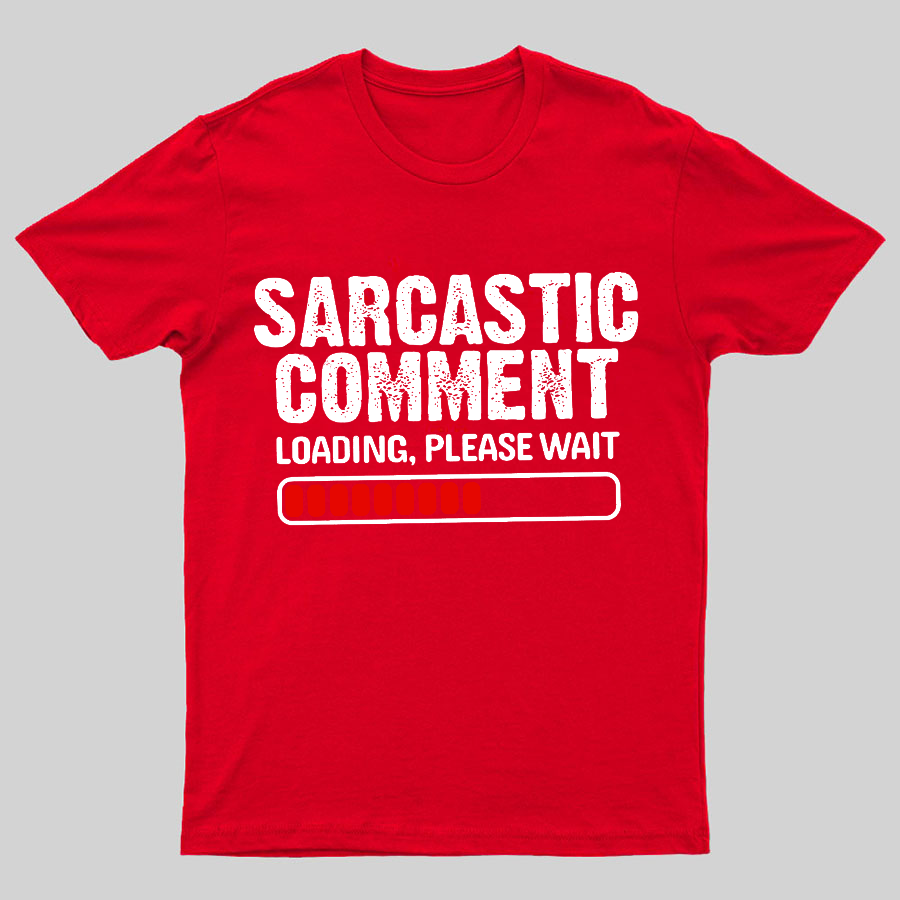 Sarcastic Comment Loading Please Wait Geeky T-Shirt