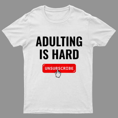 Aduting Is Hard Unsubscribe Geeky T-Shirt