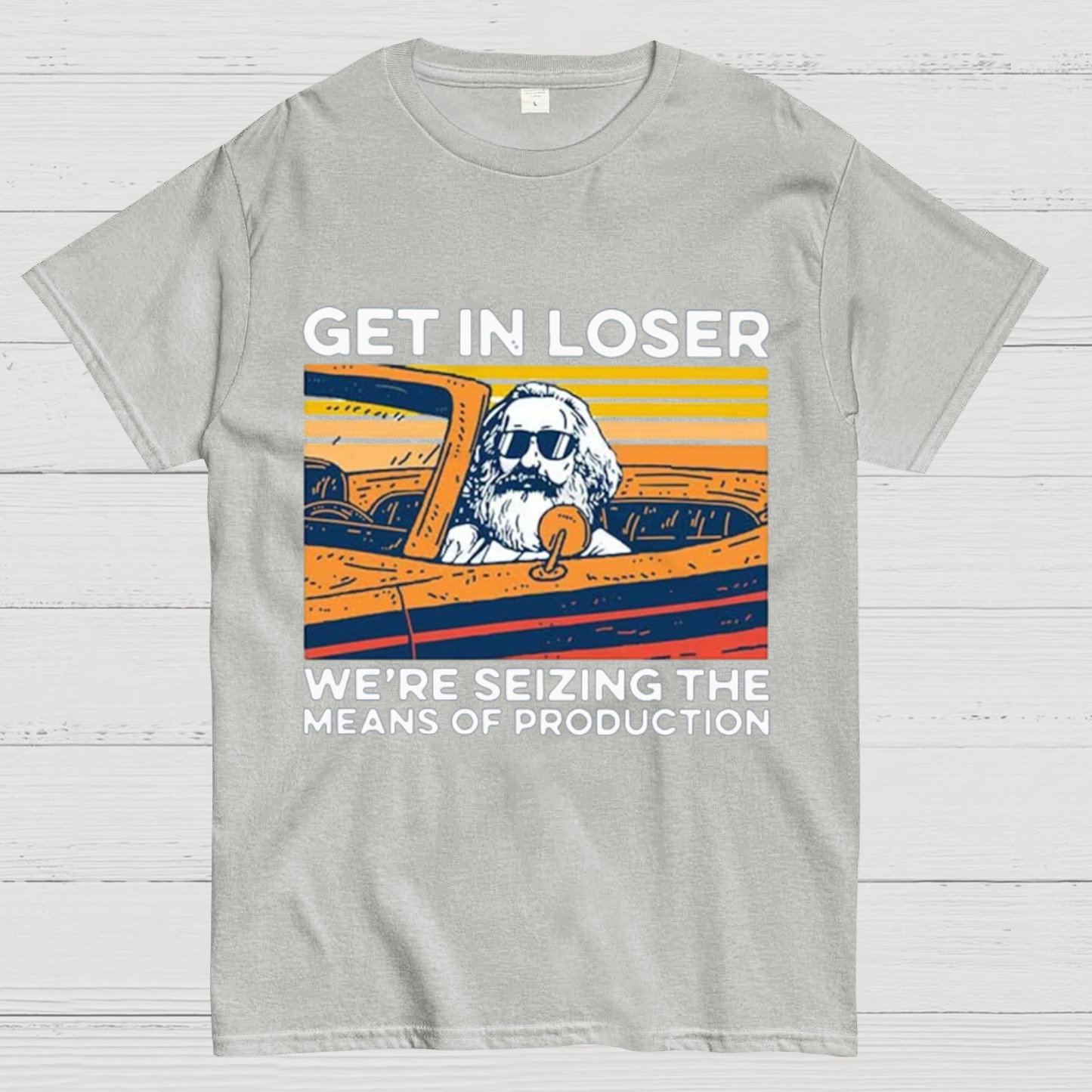 Karl Marx Get In Loser We’re Seizing The Means Of Production Geeky T-Shirt