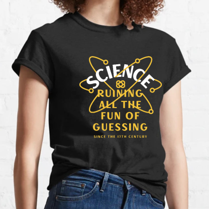 Science Ruining All The Fun Of Guessing Geeky T-Shirt