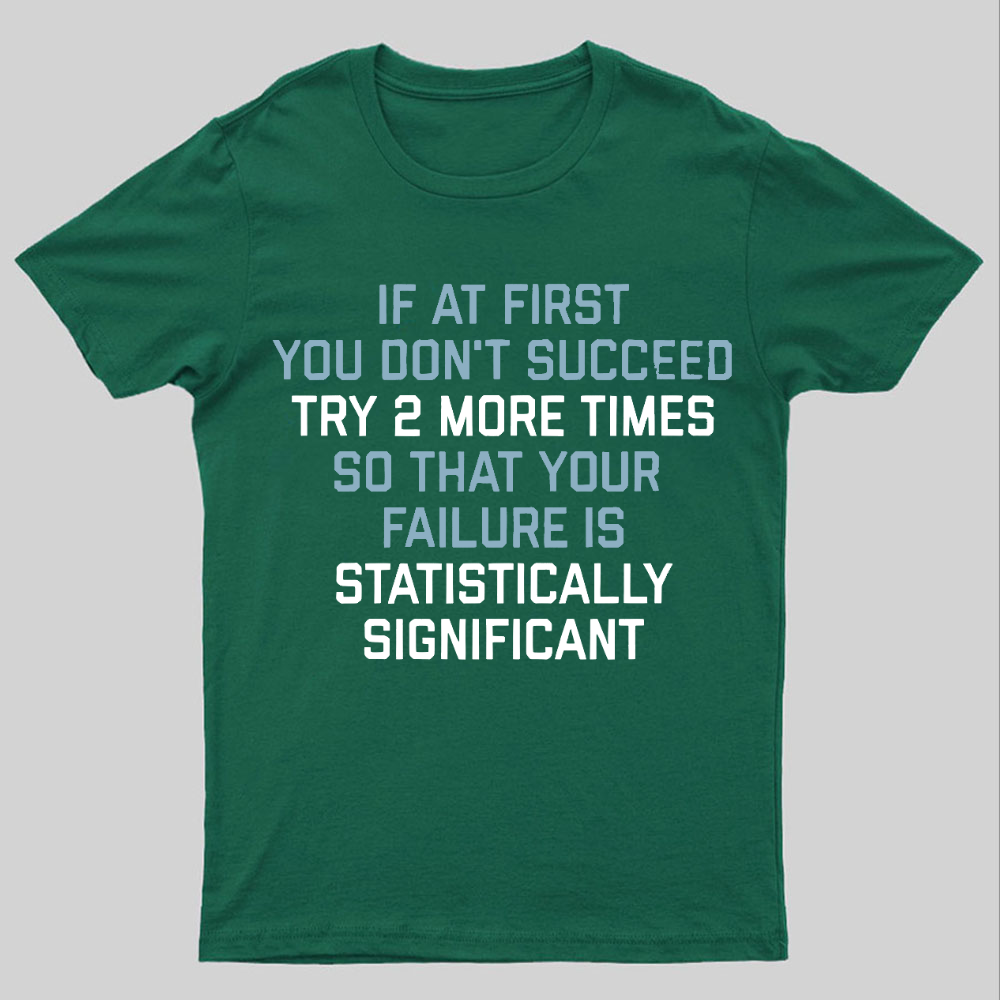 Try 2 More Times So That Your Failure Is Statistically Significant Geeky T-Shirt