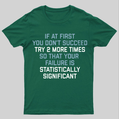Try 2 More Times So That Your Failure Is Statistically Significant Geeky T-Shirt