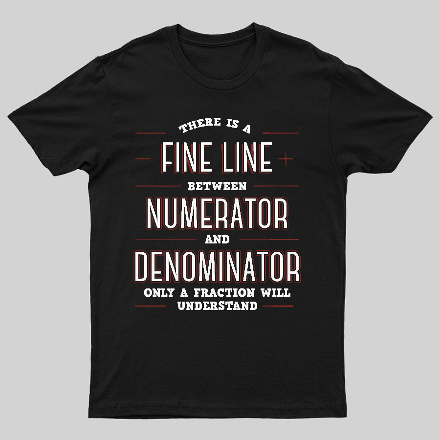 There Is A Fine Line Between Numerator And Denominator Geeky T-Shirt