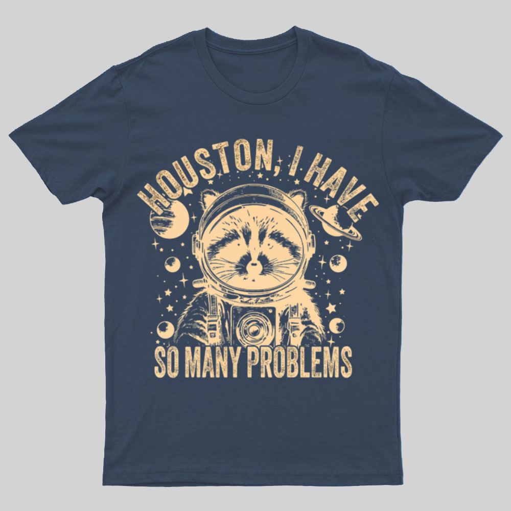 Houston, I Have So Many Problems Funny Nerdy T-Shirt