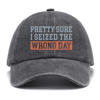 I'm Pretty Sure I Seized The Wrong Day Cotton Hat
