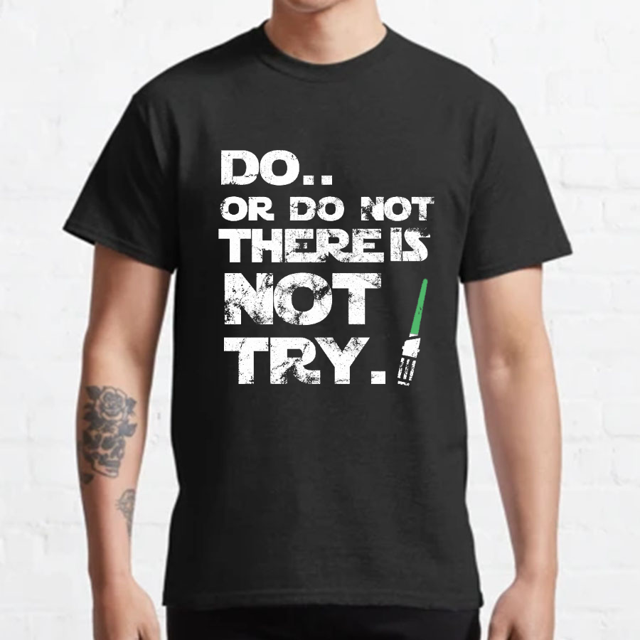 Do Or Do Not. There Is No Try Geeky T-Shirt