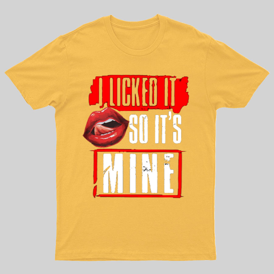 I Licked It So Its Mine Geek T-Shirt