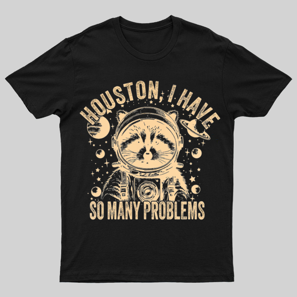 Houston, I Have So Many Problems Funny Nerdy T-Shirt