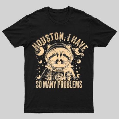 Houston, I Have So Many Problems Funny Nerdy T-Shirt