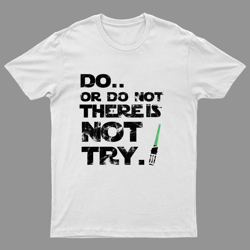Do Or Do Not. There Is No Try Geeky T-Shirt