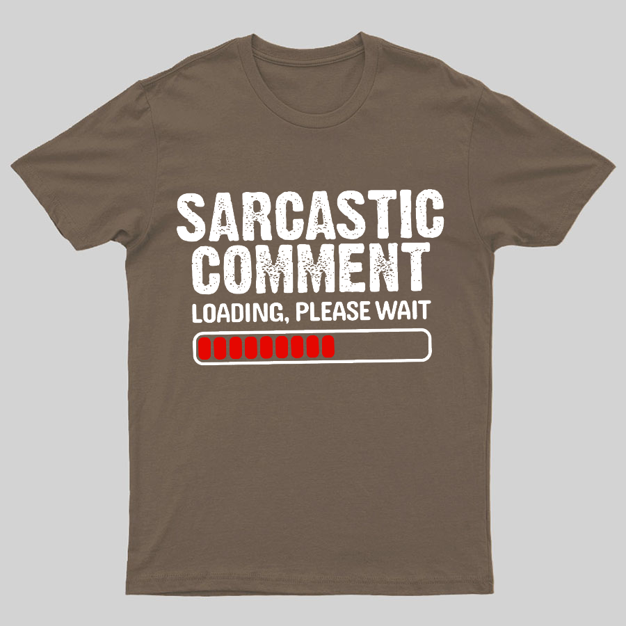 Sarcastic Comment Loading Please Wait Geeky T-Shirt