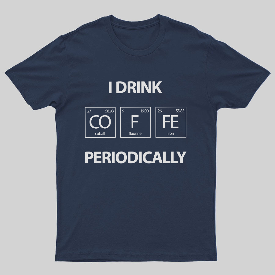 I Drink Coffee Periodically Geeky T-Shirt