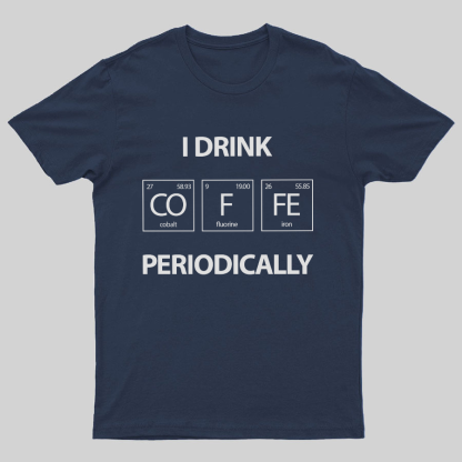 I Drink Coffee Periodically Geeky T-Shirt