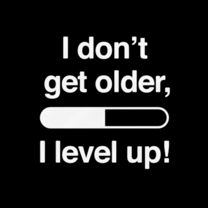I Don't Get Older I Level Up - Funny Gamer Geeky T-Shirt