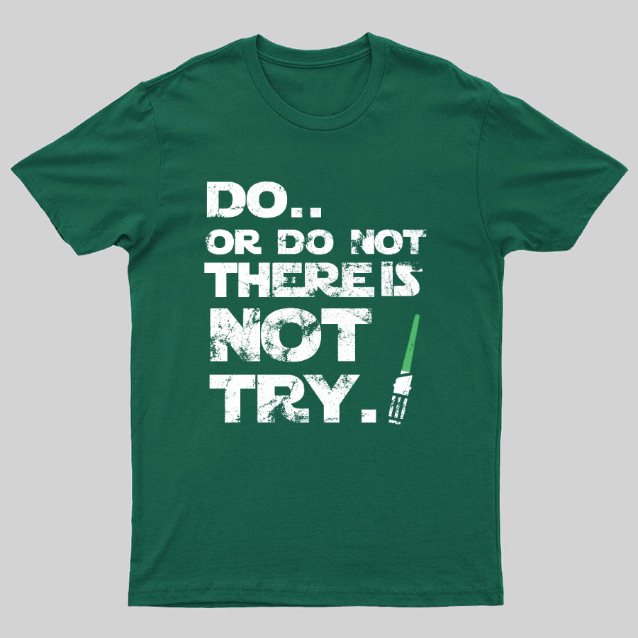 Do Or Do Not. There Is No Try Geeky T-Shirt