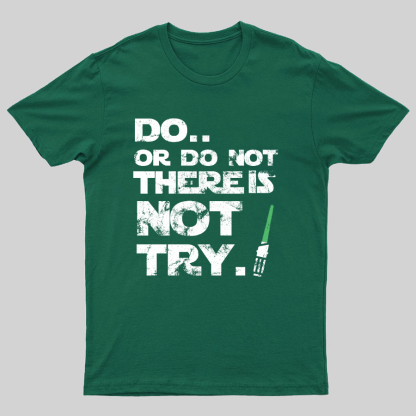 Do Or Do Not. There Is No Try Geeky T-Shirt
