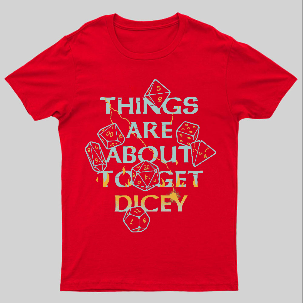Things Are About To Get Dicey Geeky T-Shirt
